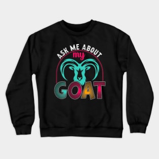 Ask Me About My Goat Crewneck Sweatshirt